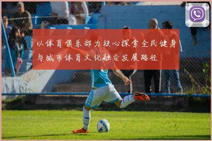 以体育俱乐部为核心探索全民健身与城市体育文化融合发展路径